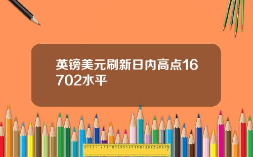 英镑美元刷新日内高点16702水平