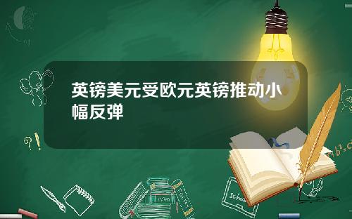 英镑美元受欧元英镑推动小幅反弹