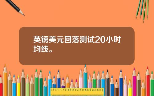 英镑美元回落测试20小时均线。