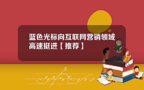 蓝色光标向互联网营销领域高速挺进【推荐】
