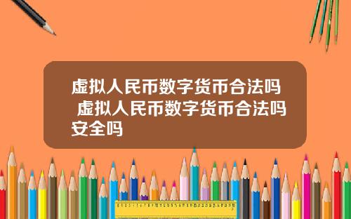 虚拟人民币数字货币合法吗 虚拟人民币数字货币合法吗安全吗