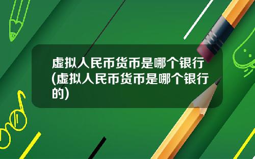 虚拟人民币货币是哪个银行(虚拟人民币货币是哪个银行的)