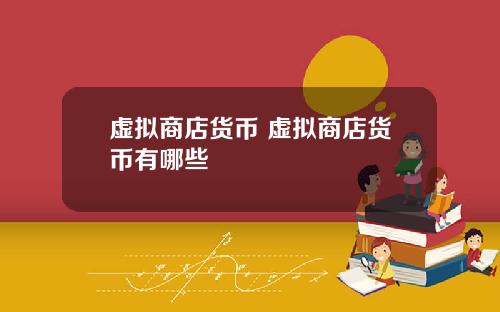 虚拟商店货币 虚拟商店货币有哪些