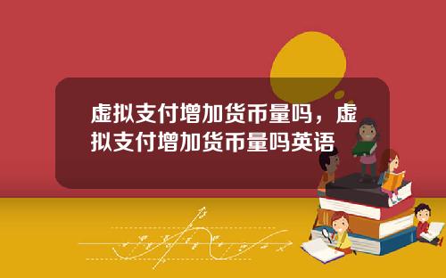 虚拟支付增加货币量吗，虚拟支付增加货币量吗英语