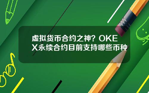 虚拟货币合约之神？OKEX永续合约目前支持哪些币种