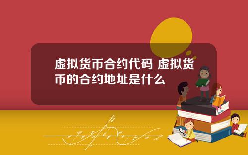 虚拟货币合约代码 虚拟货币的合约地址是什么