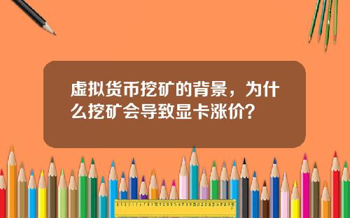 虚拟货币挖矿的背景，为什么挖矿会导致显卡涨价？