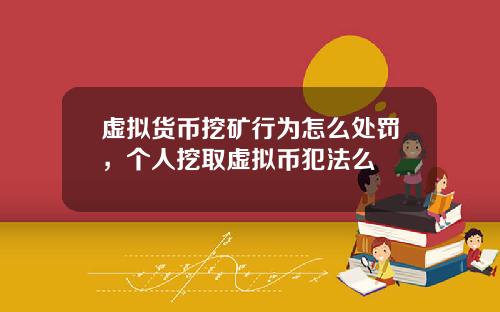 虚拟货币挖矿行为怎么处罚，个人挖取虚拟币犯法么