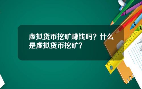 虚拟货币挖矿赚钱吗？什么是虚拟货币挖矿？