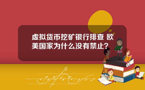 虚拟货币挖矿银行排查 欧美国家为什么没有禁止？