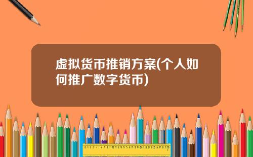 虚拟货币推销方案(个人如何推广数字货币)