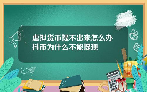虚拟货币提不出来怎么办 抖币为什么不能提现