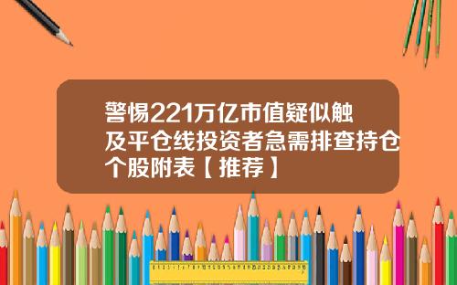警惕221万亿市值疑似触及平仓线投资者急需排查持仓个股附表【推荐】