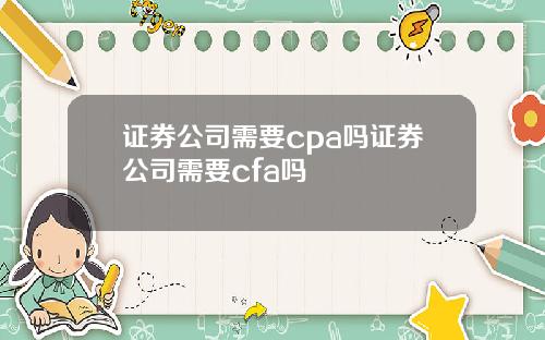 证券公司需要cpa吗证券公司需要cfa吗