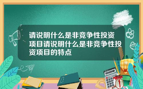 请说明什么是非竞争性投资项目请说明什么是非竞争性投资项目的特点