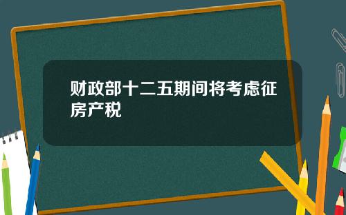 财政部十二五期间将考虑征房产税