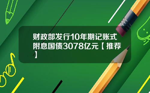 财政部发行10年期记账式附息国债3078亿元【推荐】