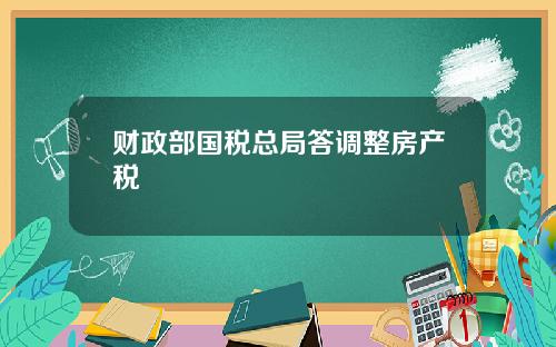 财政部国税总局答调整房产税
