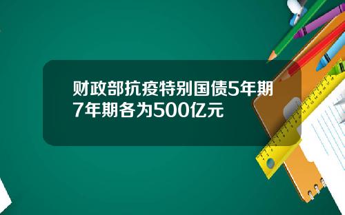 财政部抗疫特别国债5年期7年期各为500亿元