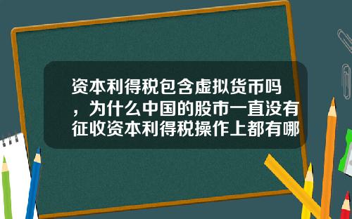 资本利得税包含虚拟货币吗，为什么中国的股市一直没有征收资本利得税操作上都有哪些难点