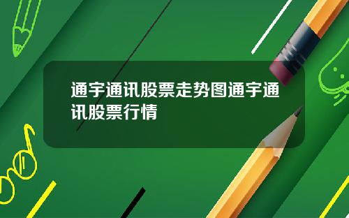 通宇通讯股票走势图通宇通讯股票行情