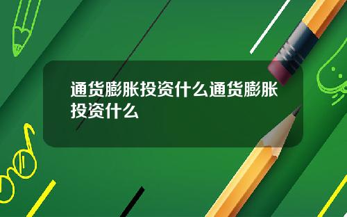 通货膨胀投资什么通货膨胀投资什么