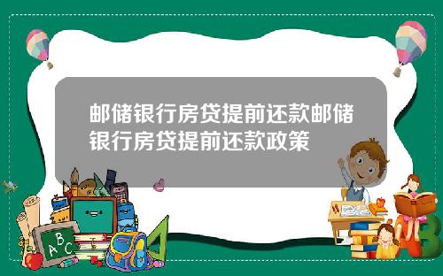 邮储银行房贷提前还款邮储银行房贷提前还款政策