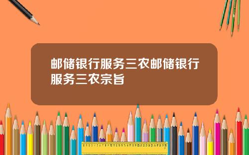 邮储银行服务三农邮储银行服务三农宗旨