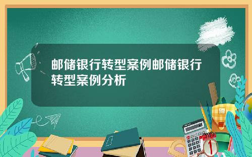 邮储银行转型案例邮储银行转型案例分析