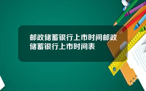 邮政储蓄银行上市时间邮政储蓄银行上市时间表