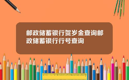 邮政储蓄银行贺岁金查询邮政储蓄银行行号查询