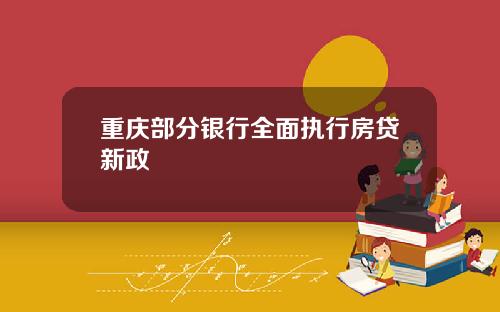 重庆部分银行全面执行房贷新政