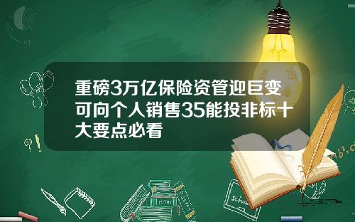 重磅3万亿保险资管迎巨变可向个人销售35能投非标十大要点必看