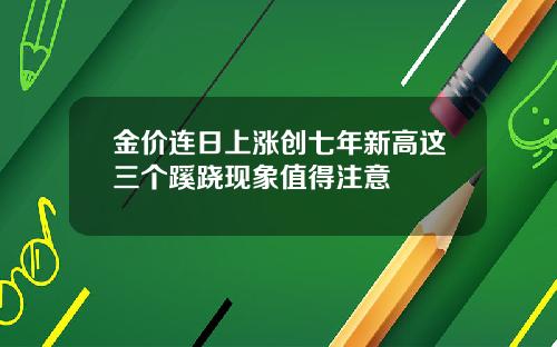 金价连日上涨创七年新高这三个蹊跷现象值得注意