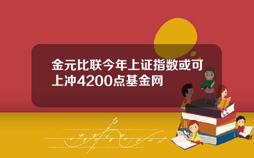 金元比联今年上证指数或可上冲4200点基金网