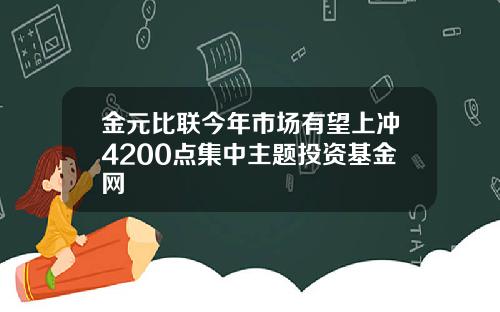 金元比联今年市场有望上冲4200点集中主题投资基金网