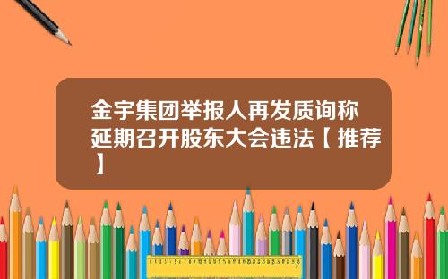 金宇集团举报人再发质询称延期召开股东大会违法【推荐】