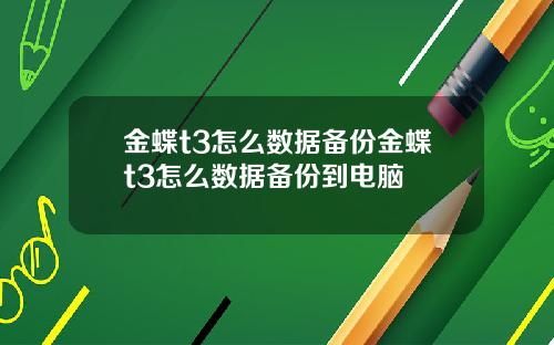 金蝶t3怎么数据备份金蝶t3怎么数据备份到电脑