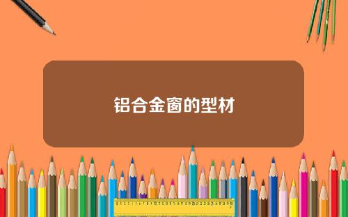 铝合金窗的型材