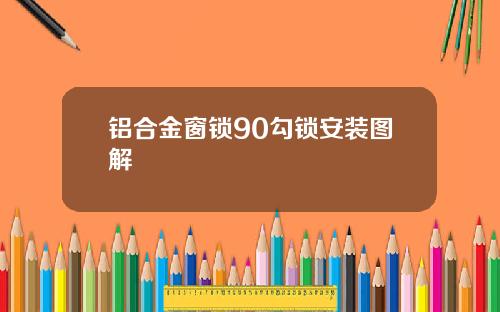 铝合金窗锁90勾锁安装图解