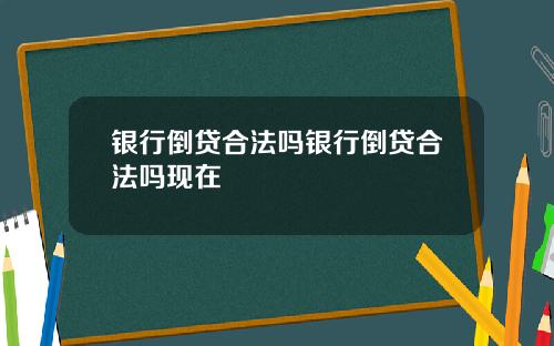 银行倒贷合法吗银行倒贷合法吗现在