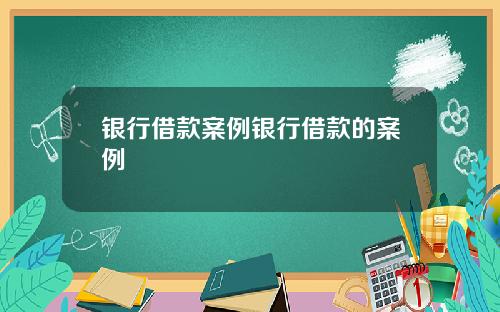 银行借款案例银行借款的案例