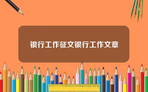 银行工作征文银行工作文章