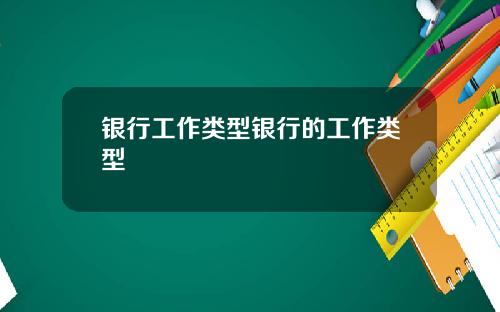 银行工作类型银行的工作类型