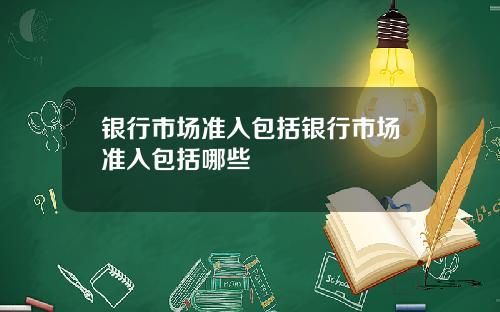 银行市场准入包括银行市场准入包括哪些