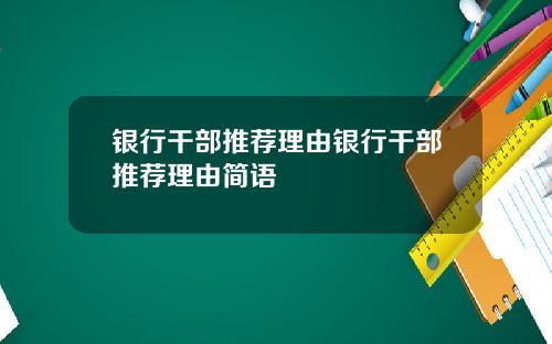 银行干部推荐理由银行干部推荐理由简语