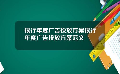 银行年度广告投放方案银行年度广告投放方案范文