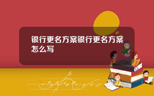 银行更名方案银行更名方案怎么写