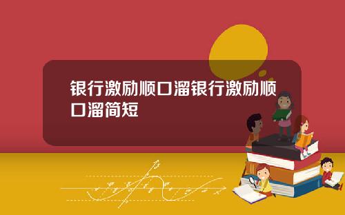 银行激励顺口溜银行激励顺口溜简短