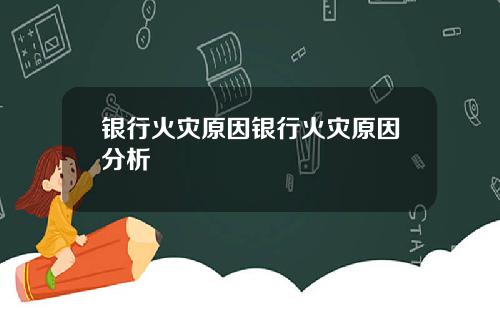 银行火灾原因银行火灾原因分析